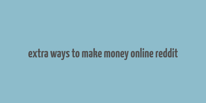 extra ways to make money online reddit