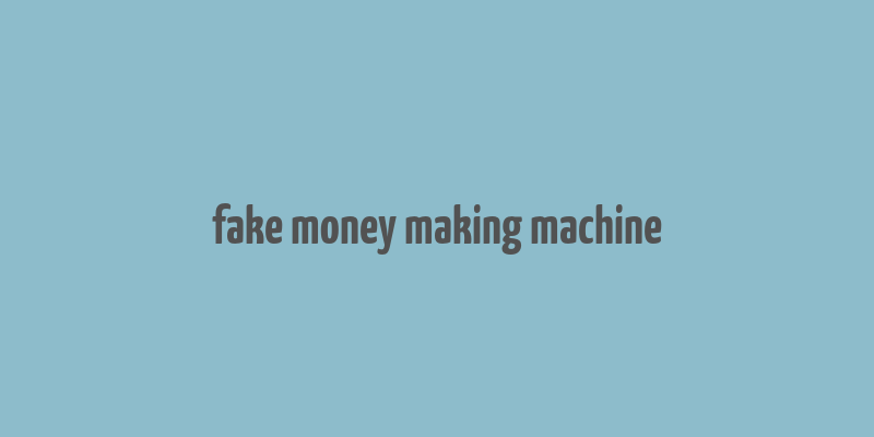 fake money making machine