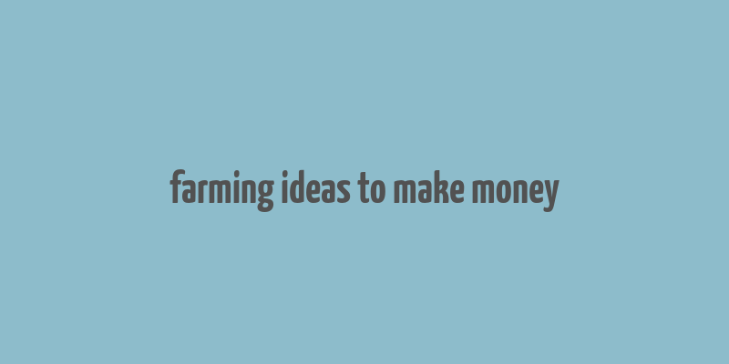 farming ideas to make money