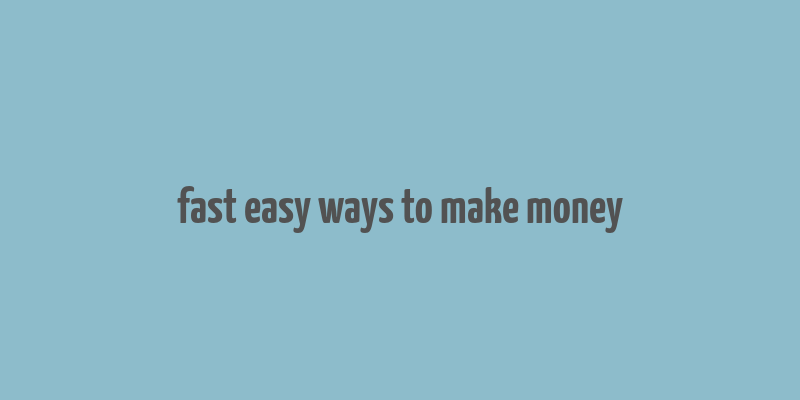 fast easy ways to make money