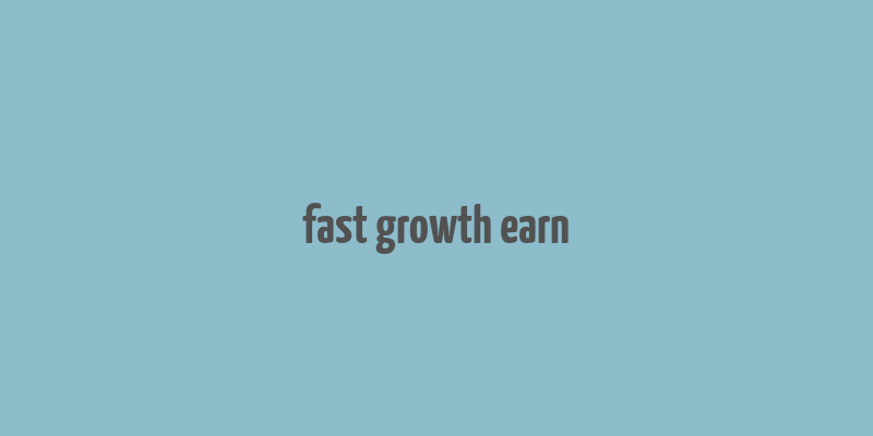 fast growth earn