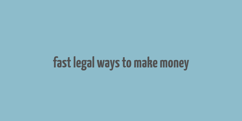 fast legal ways to make money