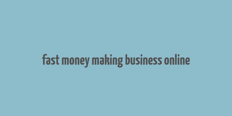 fast money making business online