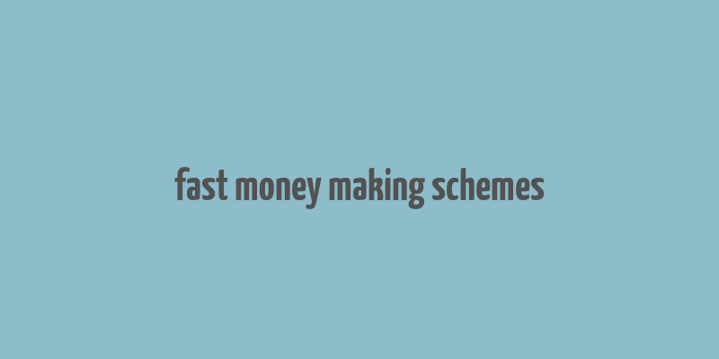 fast money making schemes