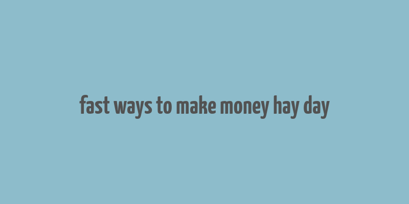 fast ways to make money hay day