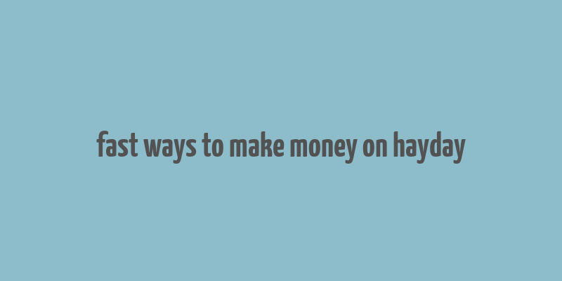 fast ways to make money on hayday