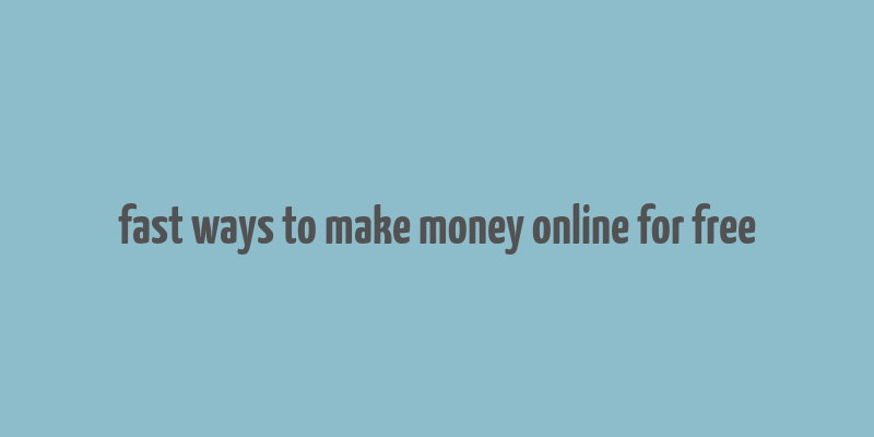 fast ways to make money online for free