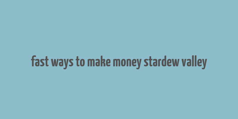 fast ways to make money stardew valley