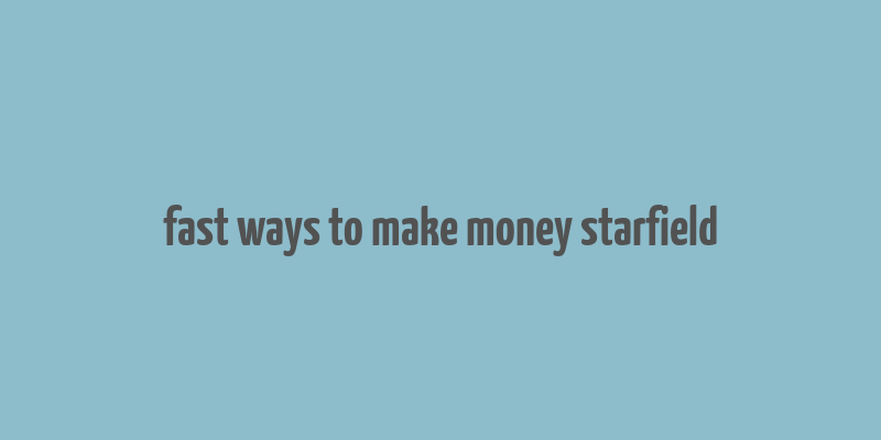 fast ways to make money starfield