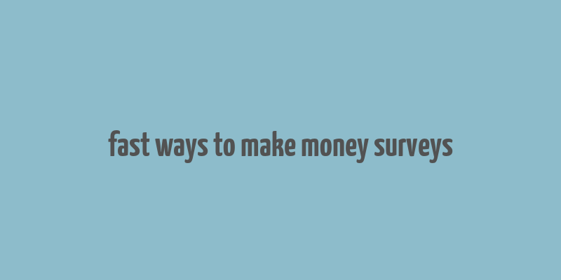 fast ways to make money surveys