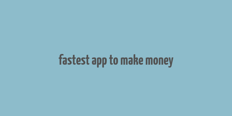 fastest app to make money