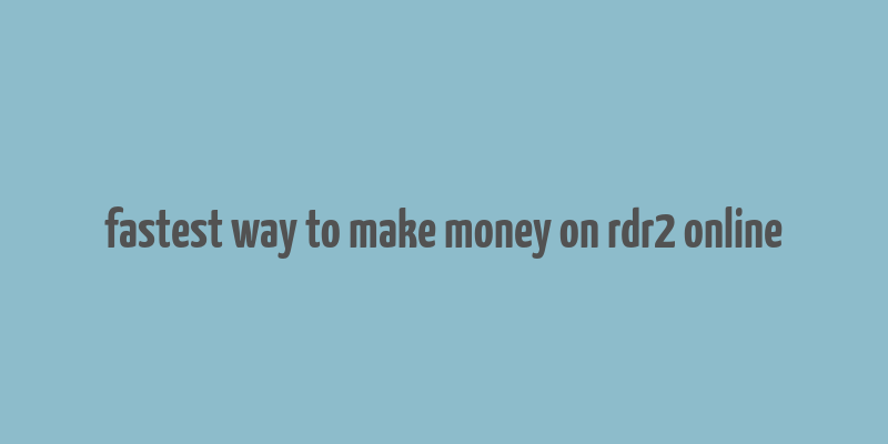 fastest way to make money on rdr2 online