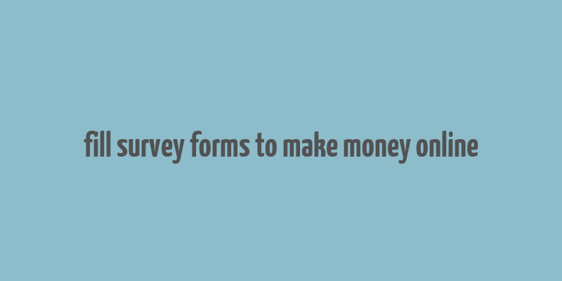 fill survey forms to make money online