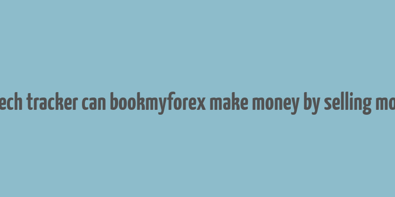 fintech tracker can bookmyforex make money by selling money