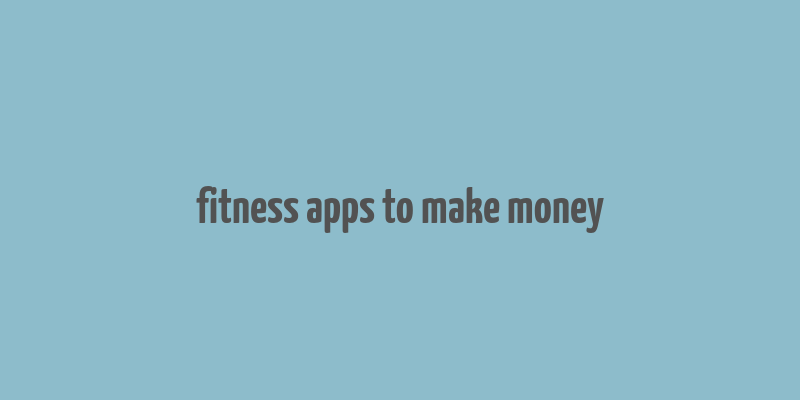 fitness apps to make money