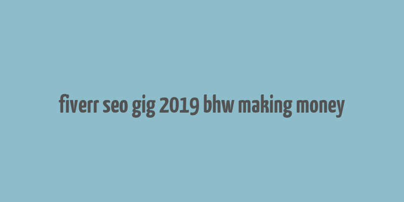 fiverr seo gig 2019 bhw making money