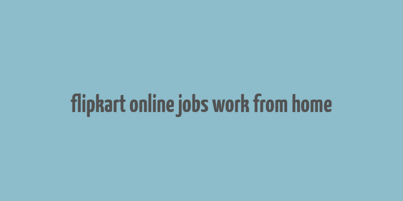 flipkart online jobs work from home