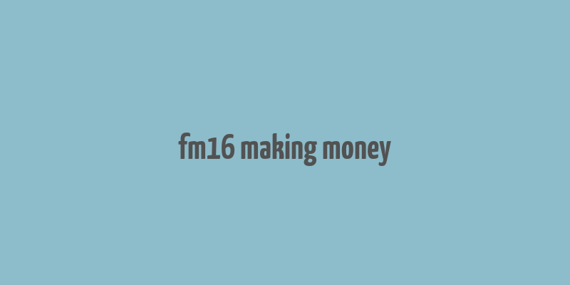 fm16 making money