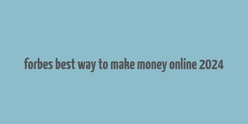 forbes best way to make money online 2024