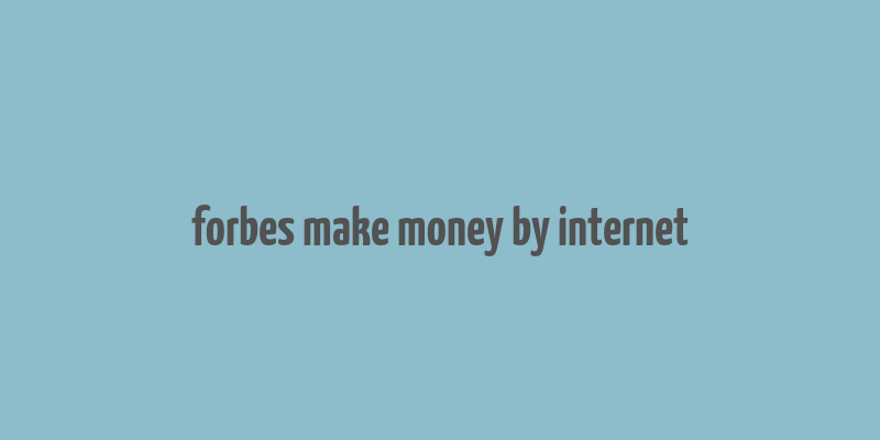 forbes make money by internet