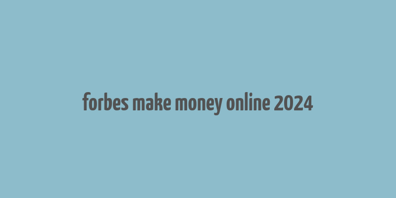 forbes make money online 2024