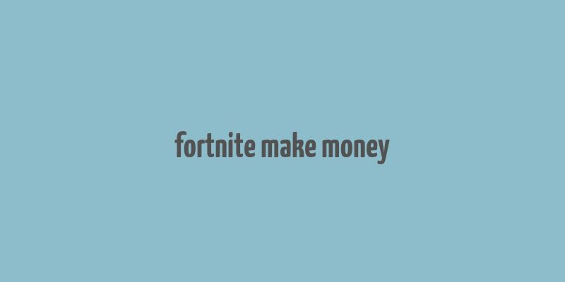 fortnite make money