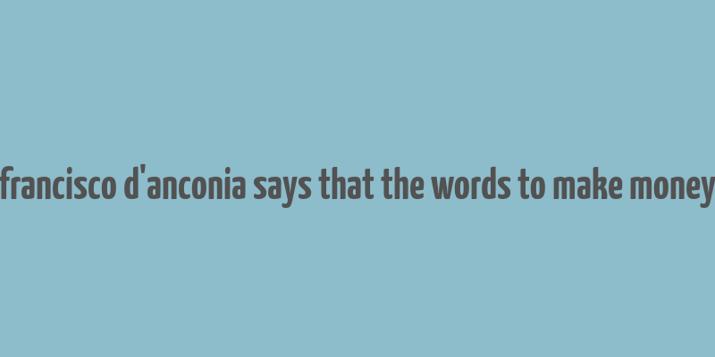 francisco d'anconia says that the words to make money