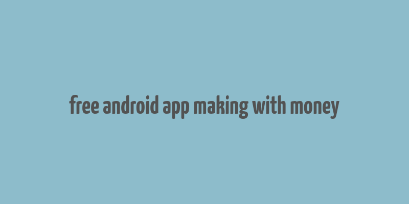 free android app making with money