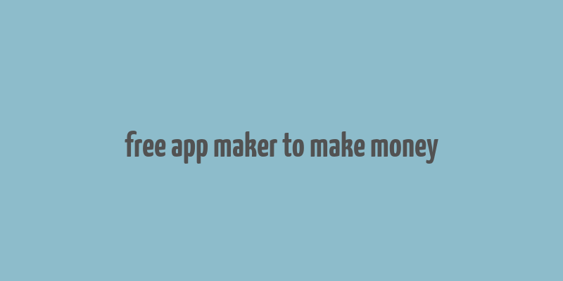 free app maker to make money