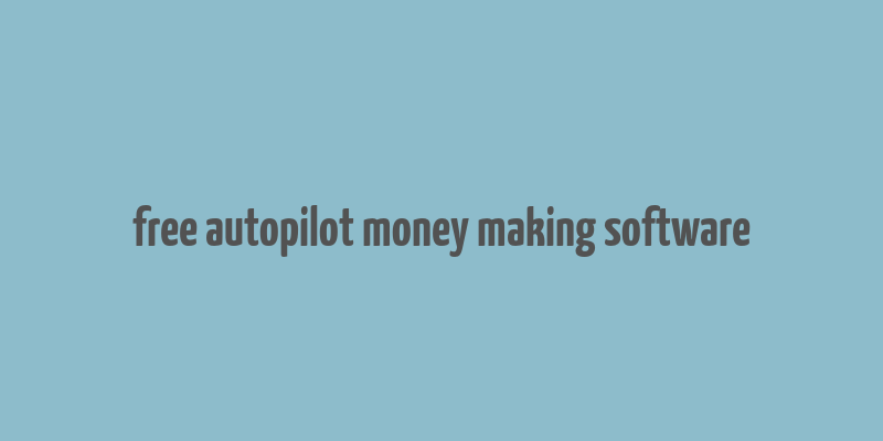 free autopilot money making software