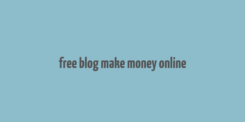 free blog make money online