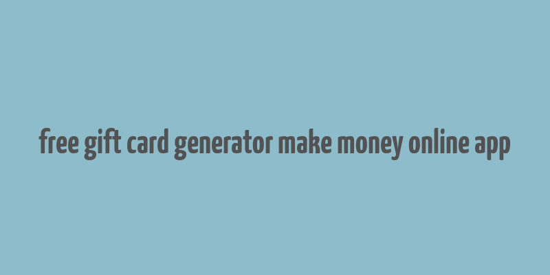 free gift card generator make money online app