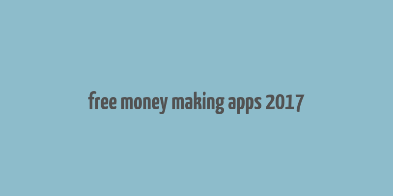 free money making apps 2017