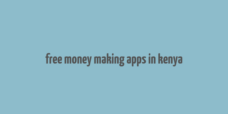 free money making apps in kenya