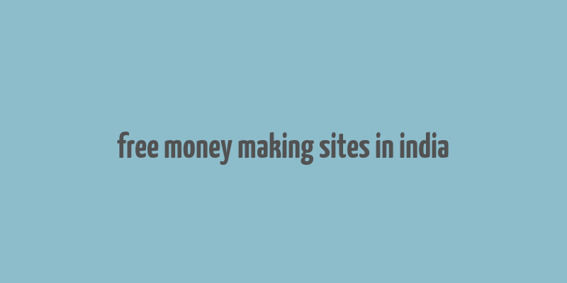 free money making sites in india