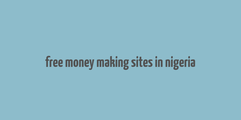 free money making sites in nigeria