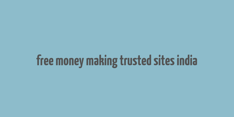 free money making trusted sites india