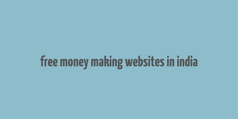 free money making websites in india