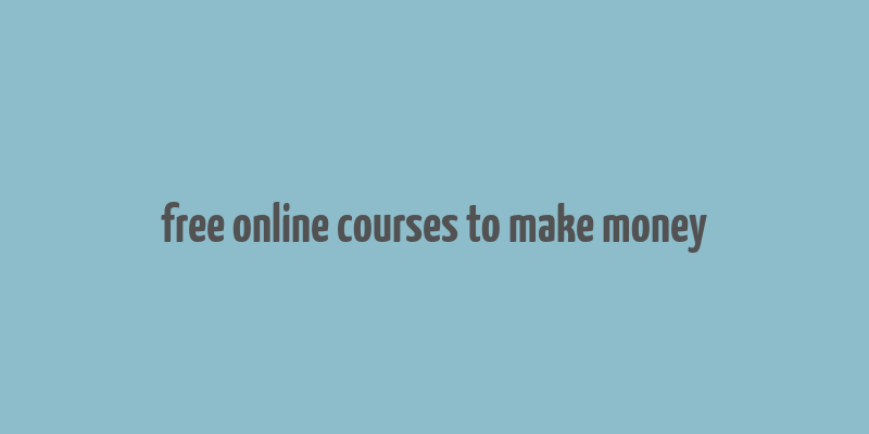 free online courses to make money