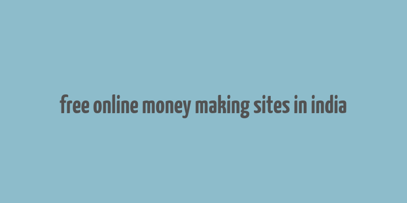 free online money making sites in india