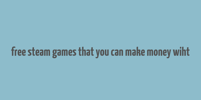 free steam games that you can make money wiht