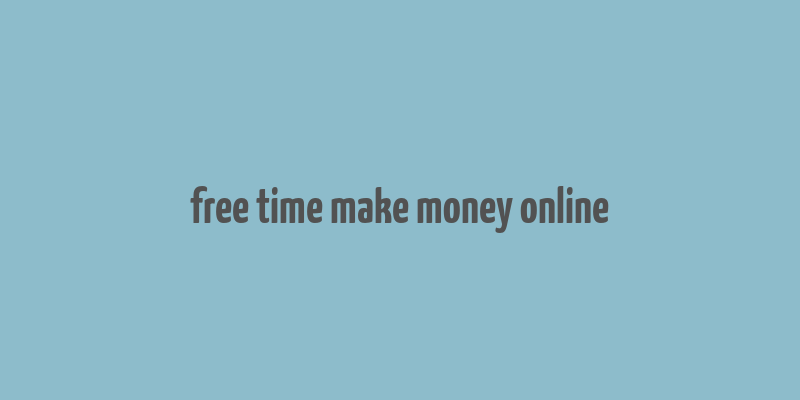 free time make money online