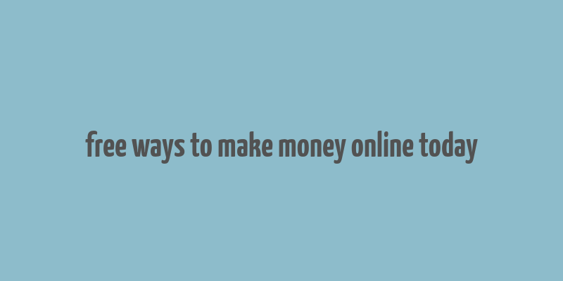 free ways to make money online today