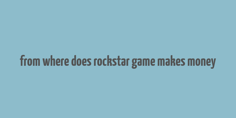 from where does rockstar game makes money