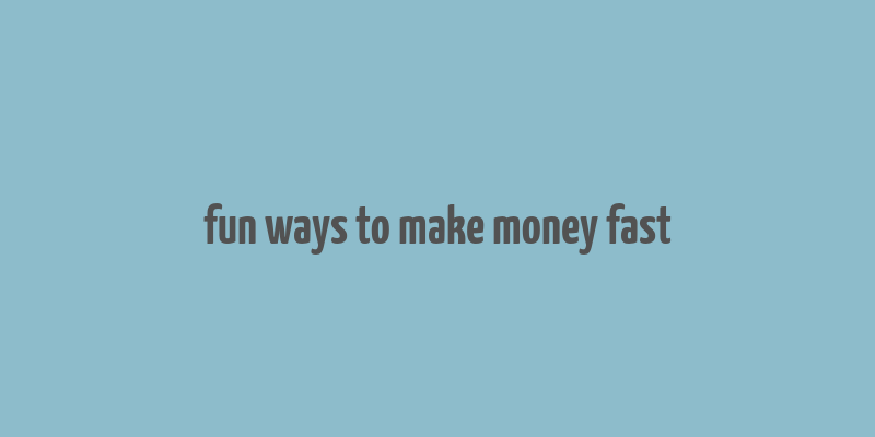 fun ways to make money fast