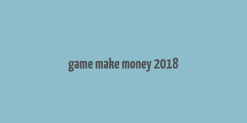 game make money 2018