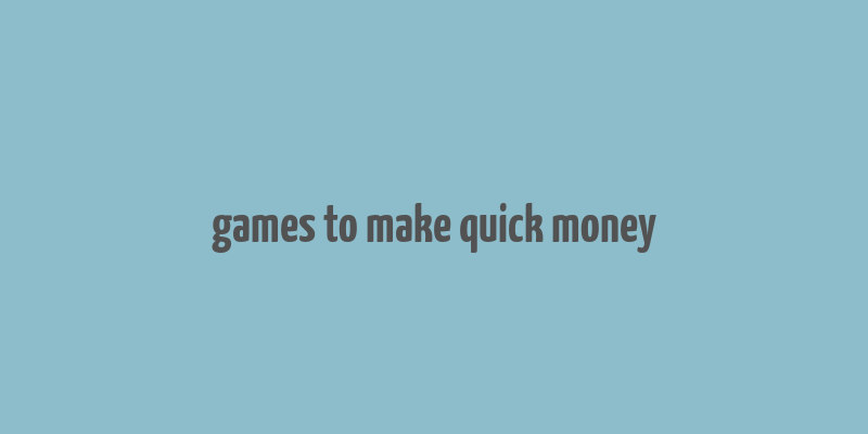 games to make quick money