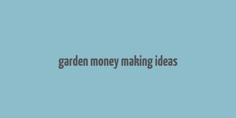 garden money making ideas