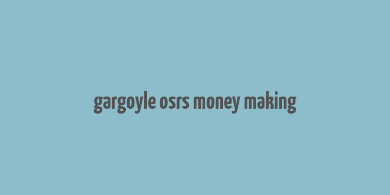 gargoyle osrs money making