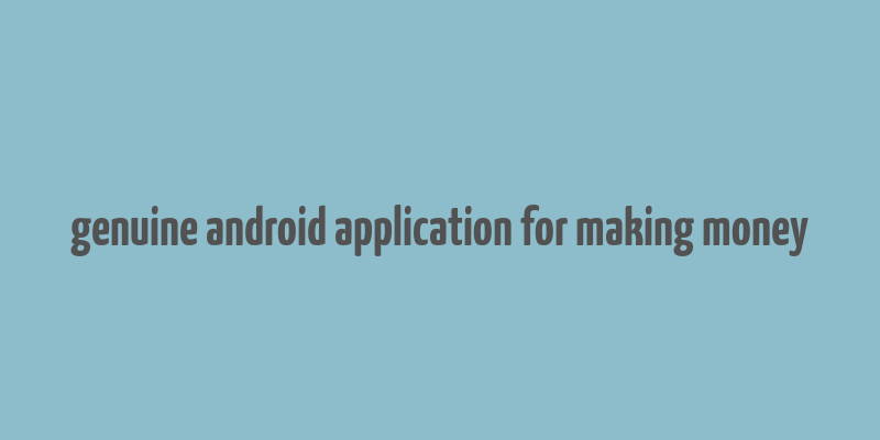 genuine android application for making money